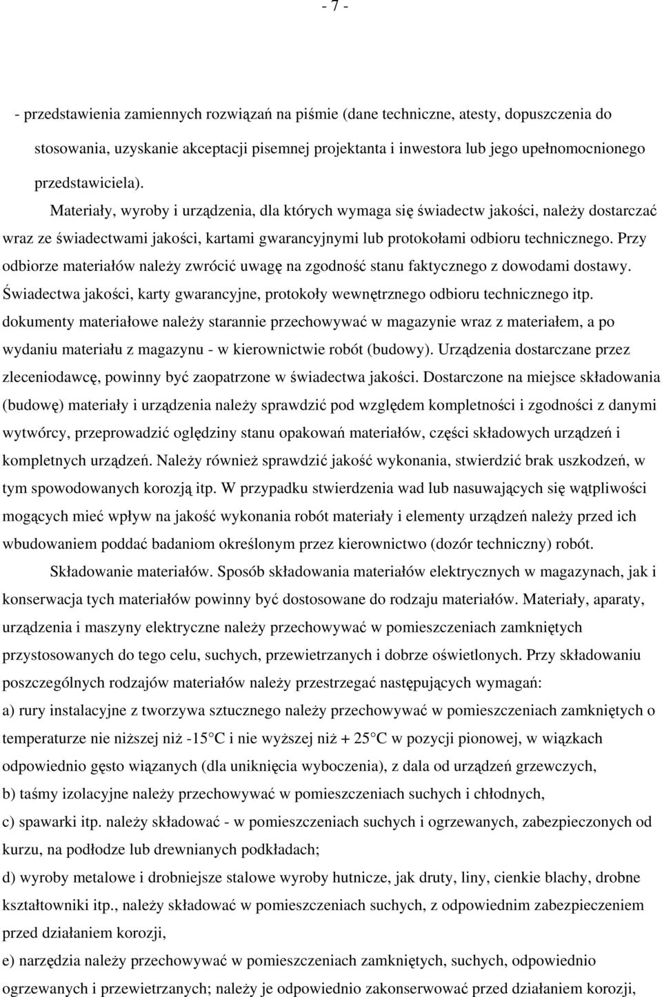 Przy odbiorze materiałów należy zwrócić uwagę na zgodność stanu faktycznego z dowodami dostawy. Świadectwa jakości, karty gwarancyjne, protokoły wewnętrznego odbioru technicznego itp.