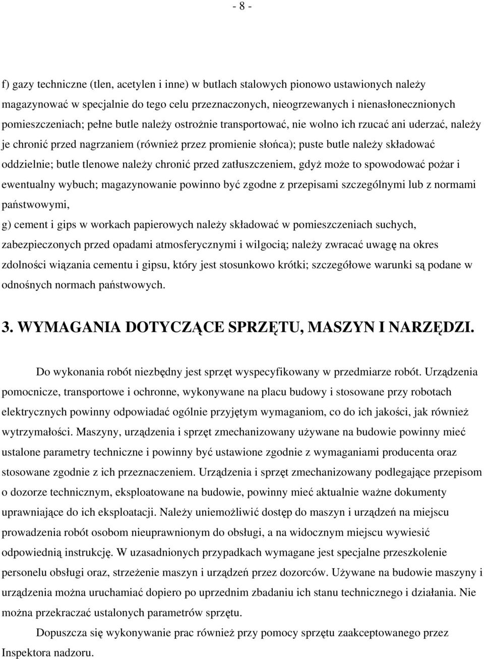 oddzielnie; butle tlenowe należy chronić przed zatłuszczeniem, gdyż może to spowodować pożar i ewentualny wybuch; magazynowanie powinno być zgodne z przepisami szczególnymi lub z normami państwowymi,