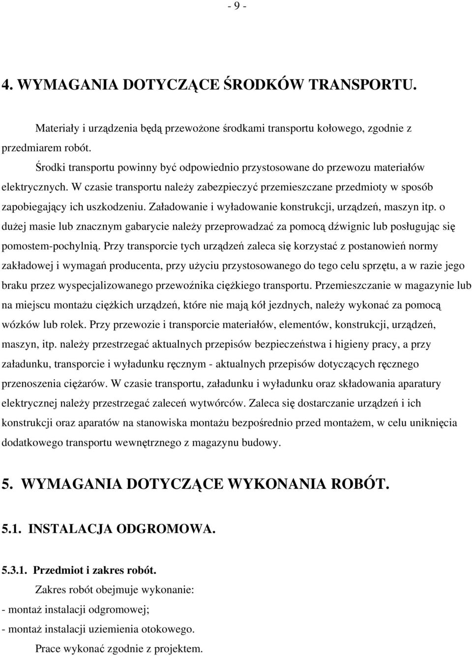 Załadowanie i wyładowanie konstrukcji, urządzeń, maszyn itp. o dużej masie lub znacznym gabarycie należy przeprowadzać za pomocą dźwignic lub posługując się pomostem-pochylnią.