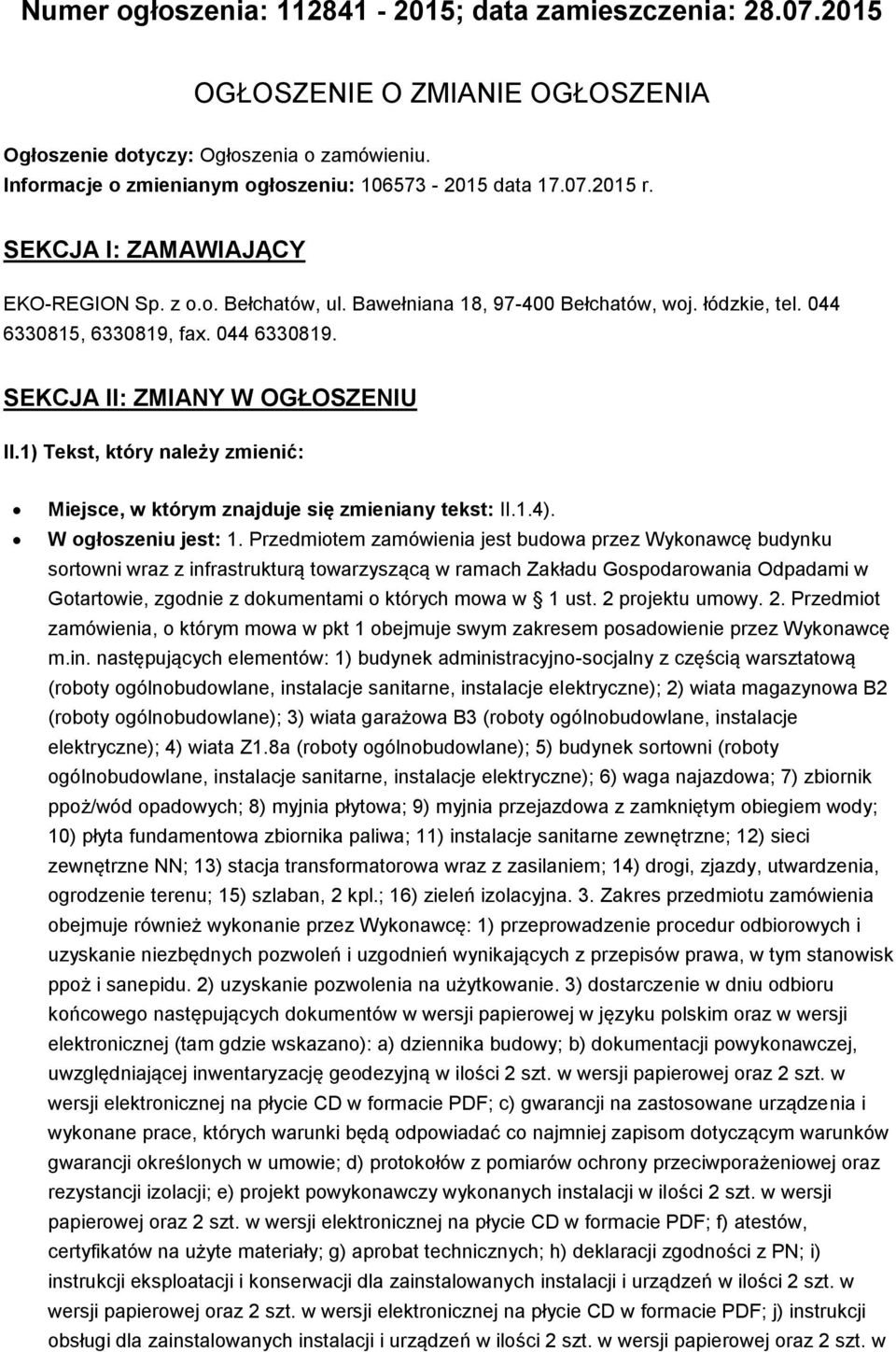 1) Tekst, który należy zmienić: Miejsce, w którym znajduje się zmieniany tekst: II.1.4). W ogłoszeniu jest: 1.