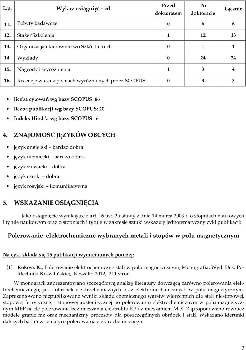 ZNAJOMOŚĆ JĘZYKÓW OBCYCH język angielski bardzo dobra język niemiecki bardzo dobra język słowacki dobra język czeski dobra język rosyjski komunikatywna 5.