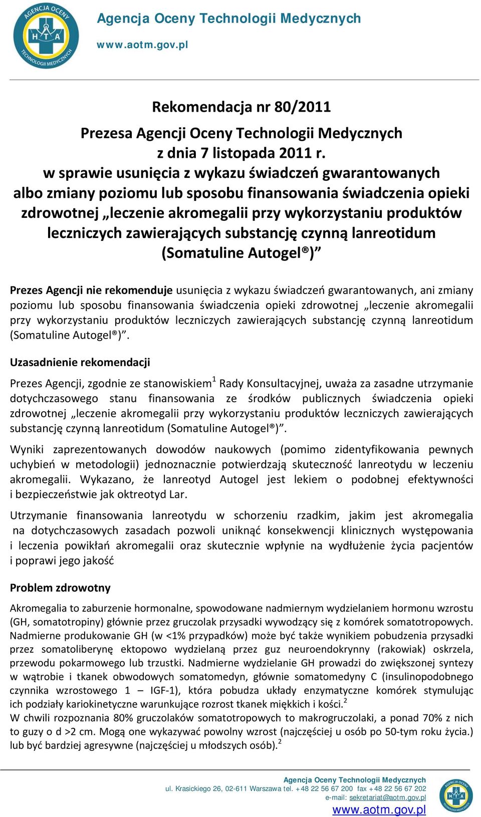 zawierających substancję czynną lanreotidum (Somatuline Autogel ) Prezes Agencji nie rekomenduje usunięcia z wykazu świadczeń gwarantowanych, ani zmiany poziomu lub sposobu finansowania świadczenia