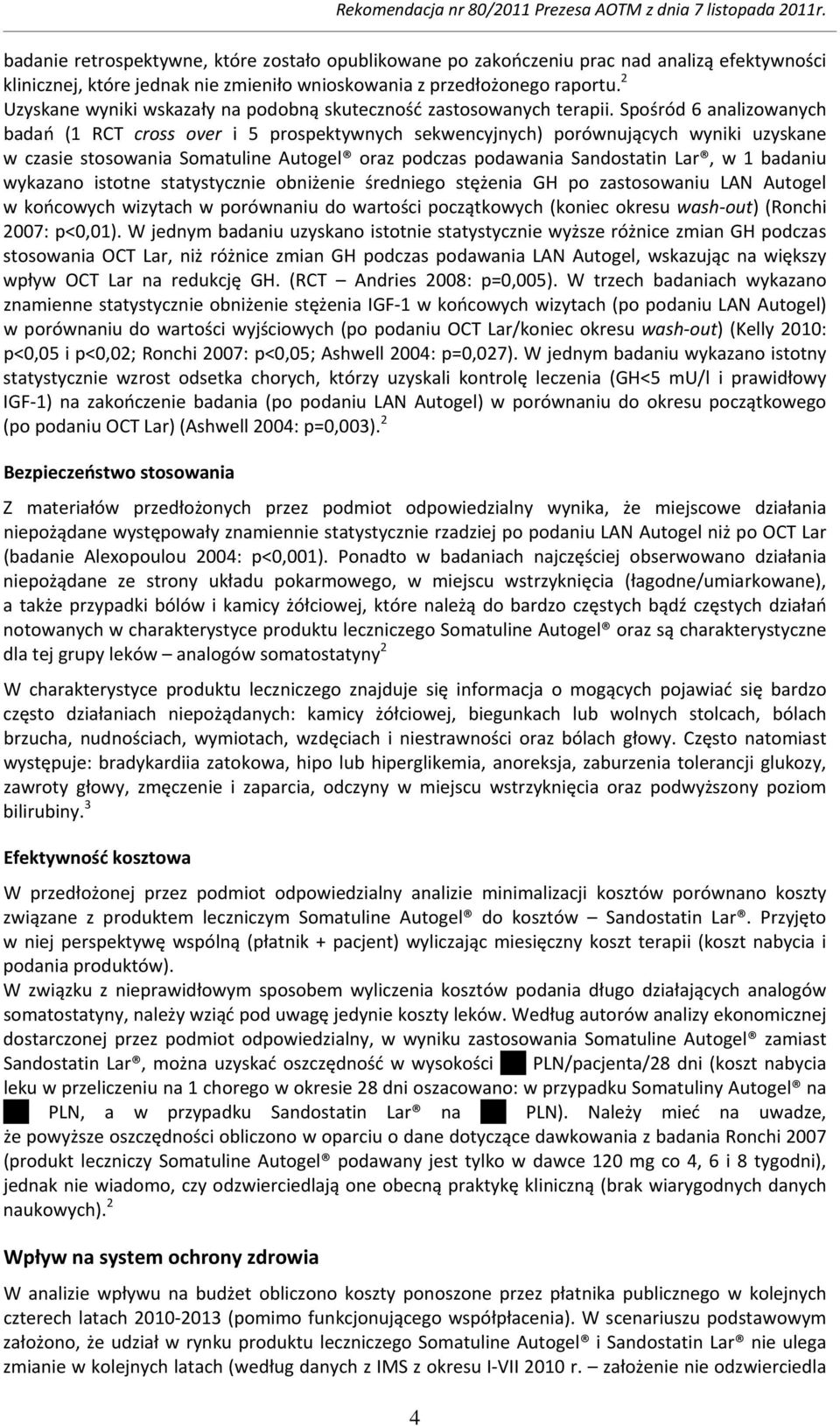 Spośród 6 analizowanych badań (1 RCT cross over i 5 prospektywnych sekwencyjnych) porównujących wyniki uzyskane w czasie stosowania Somatuline Autogel oraz podczas podawania Sandostatin Lar, w 1