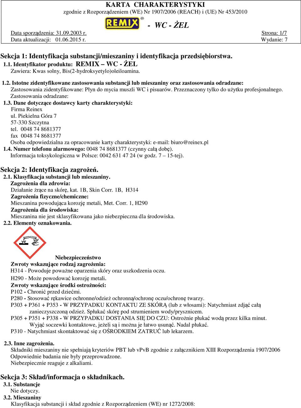 Przeznaczony tylko do użytku profesjonalnego. Zastosowania odradzane: 1.3. Dane dotyczące dostawcy karty charakterystyki: Firma Reinex ul. Piekielna Góra 7 57-330 Szczytna tel.