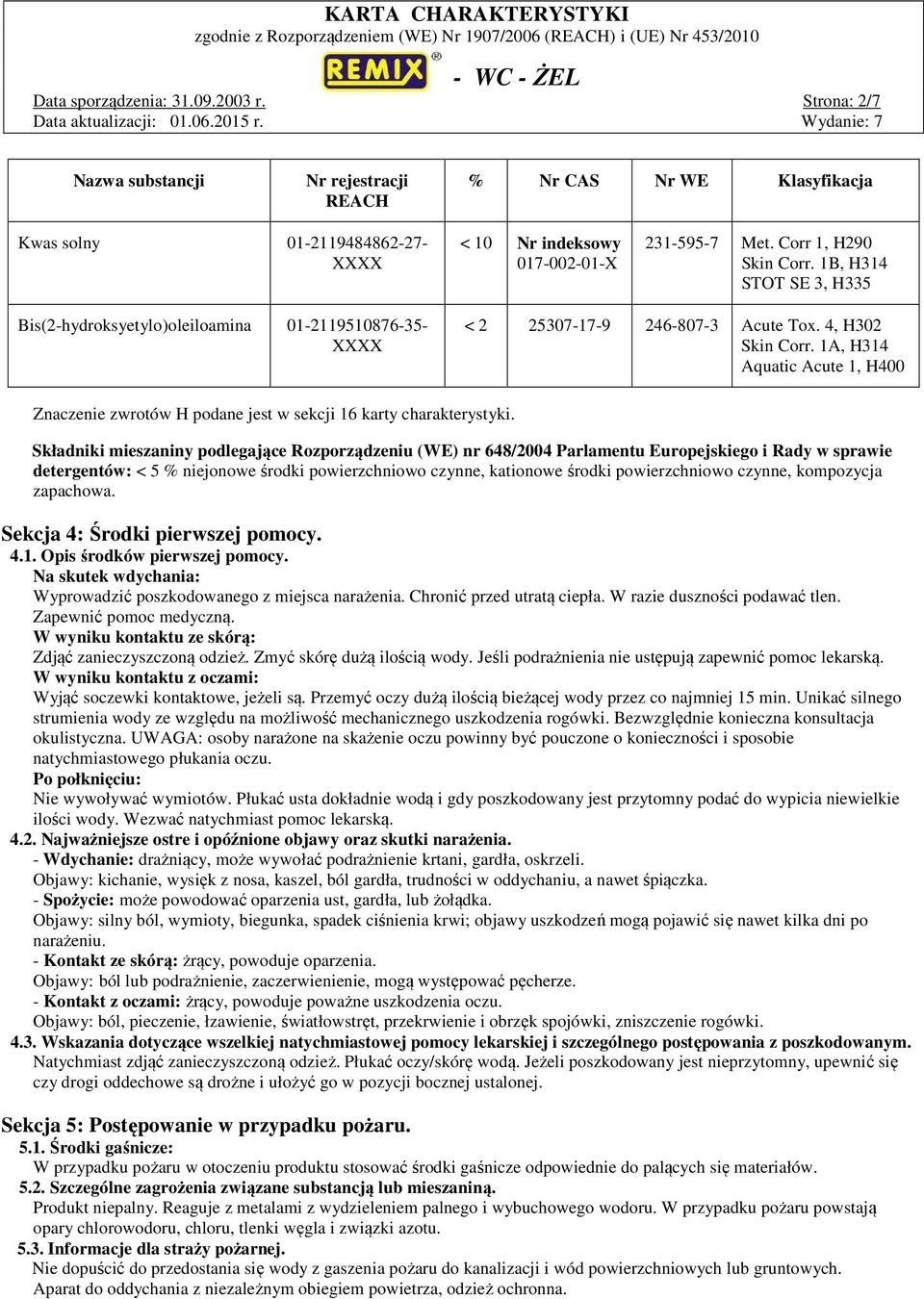 1A, H314 Aquatic Acute 1, H400 Znaczenie zwrotów H podane jest w sekcji 16 karty charakterystyki.