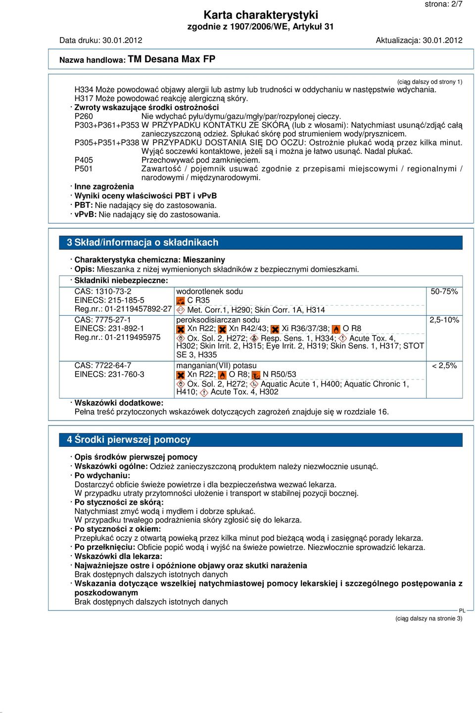 Spłuka skór pod strumieniem wody/prysznicem. P305+P351+P338 W PRZYPADKU DOSTANIA SI DO OCZU: Ostronie płuka wod przez kilka minut. Wyj soczewki kontaktowe, jeeli s i mona je łatwo usun. Nadal płuka.