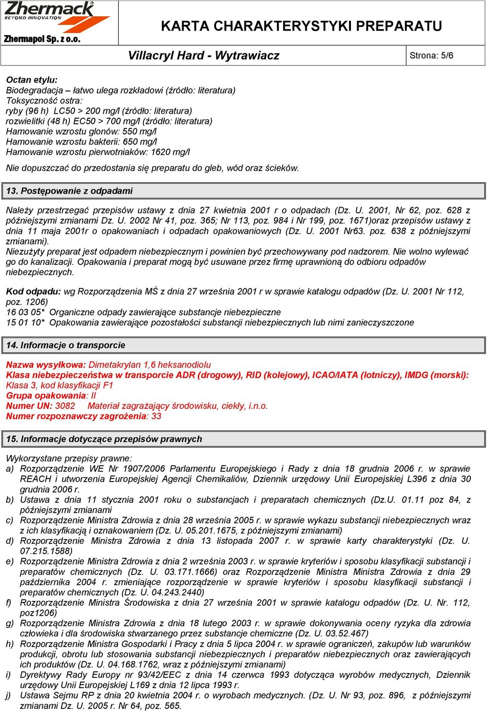 gleb, wód oraz ścieków. 13. Postępowanie z odpadami Należy przestrzegać przepisów ustawy z dnia 27 kwietnia 2001 r o odpadach (Dz. U. 2001, Nr 62, poz. 628 z późniejszymi zmianami Dz. U. 2002 Nr 41, poz.