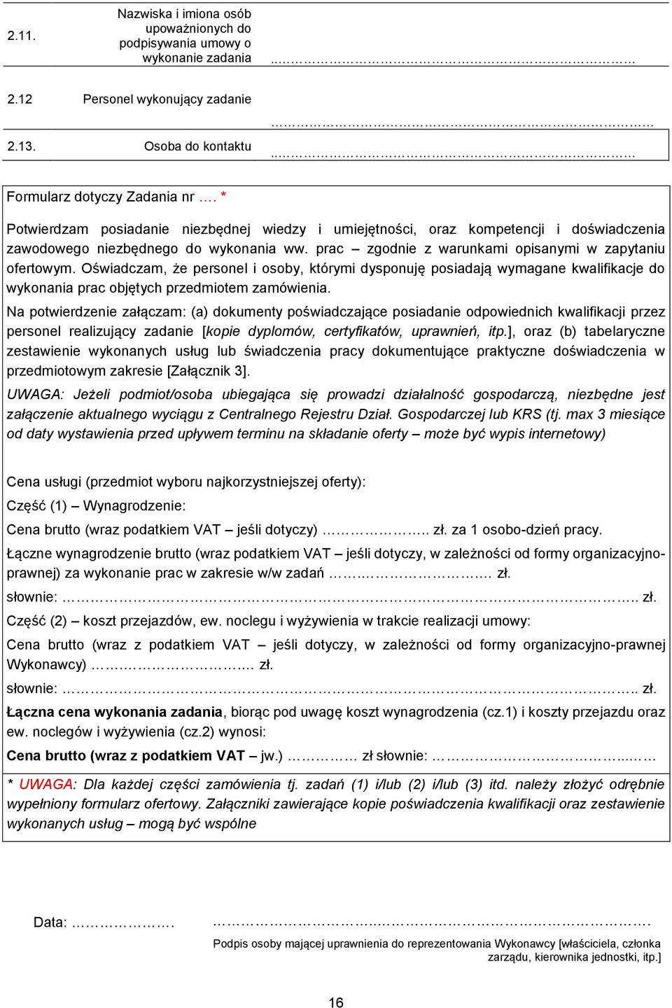 Oświadczam, że personel i osoby, którymi dysponuję posiadają wymagane kwalifikacje do wykonania prac objętych przedmiotem zamówienia.