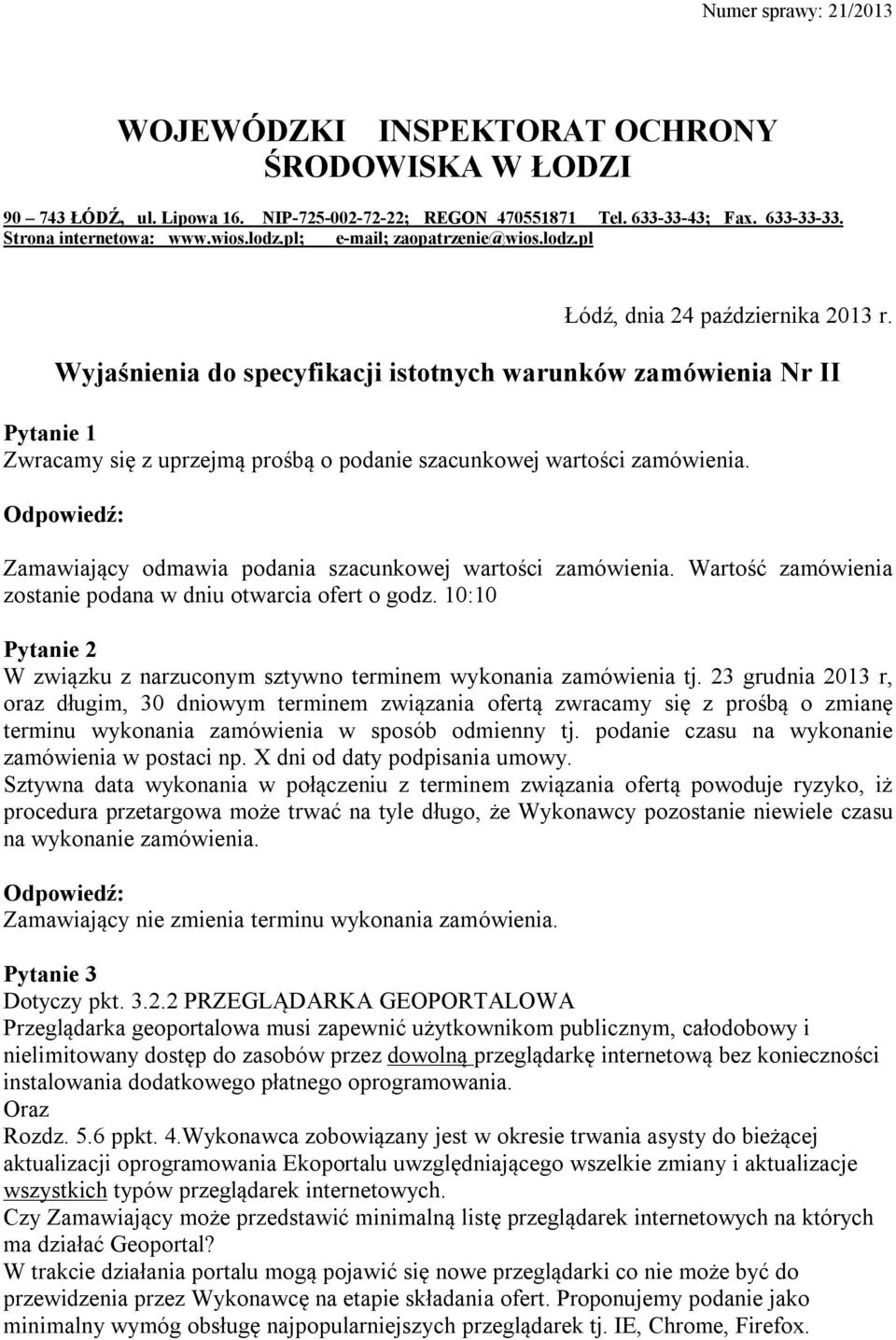 Wyjaśnienia do specyfikacji istotnych warunków zamówienia Nr II Pytanie 1 Zwracamy się z uprzejmą prośbą o podanie szacunkowej wartości zamówienia.