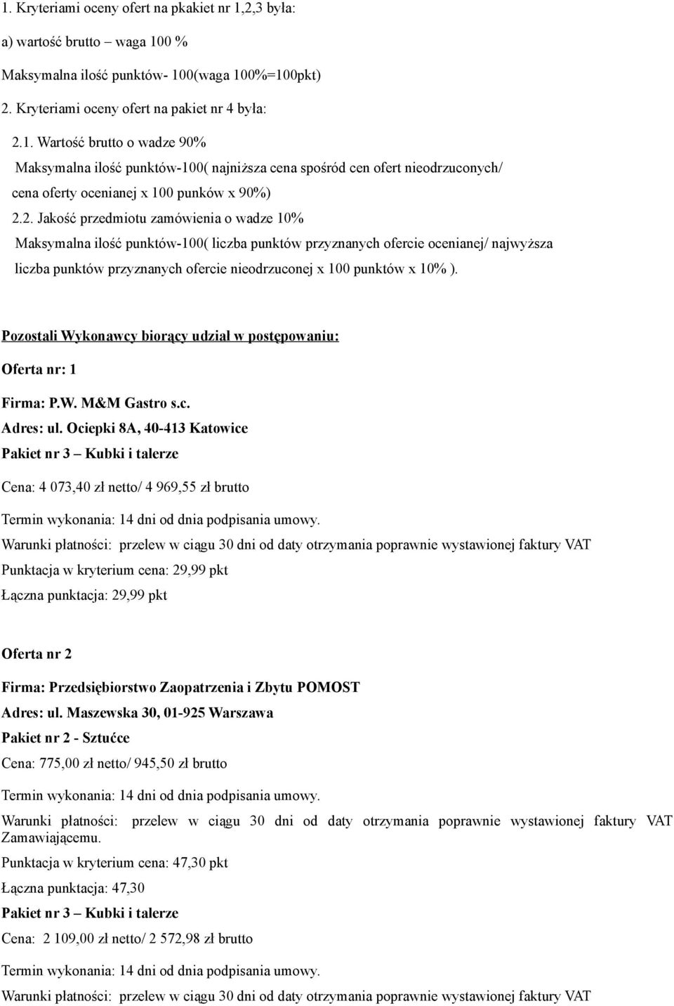 ). Pozostali Wykonawcy biorący udział w postępowaniu: Oferta nr: 1 Firma: P.W. M&M Gastro s.c. Adres: ul.