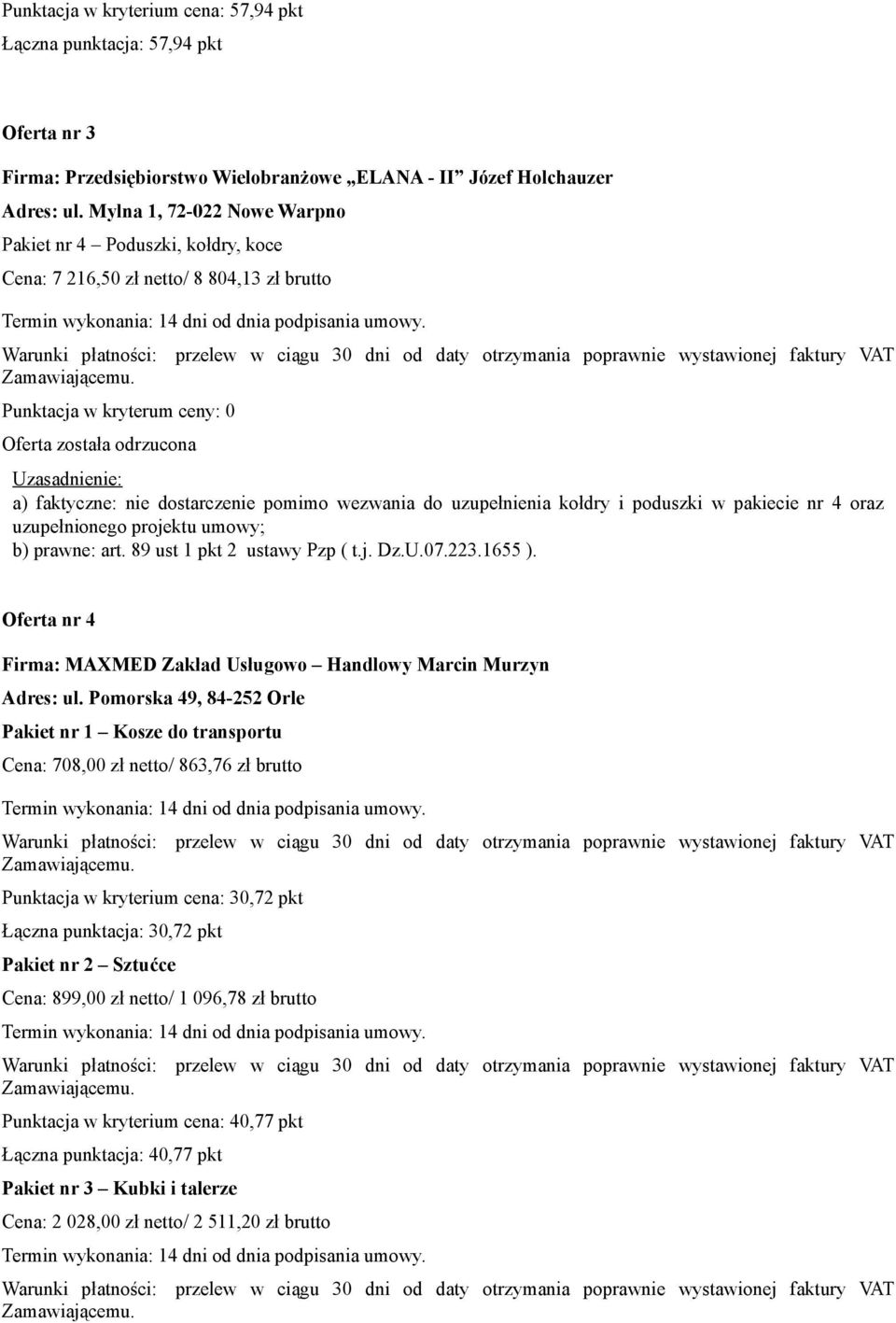 dostarczenie pomimo wezwania do uzupełnienia kołdry i poduszki w pakiecie nr 4 oraz uzupełnionego projektu umowy; b) prawne: art. 89 ust 1 pkt 2 ustawy Pzp ( t.j. Dz.U.07.223.1655 ).