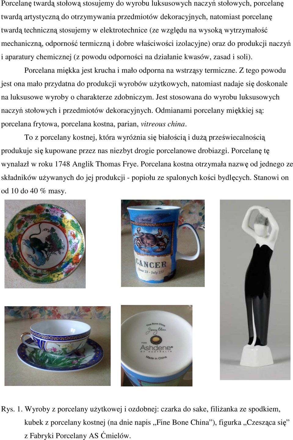 kwasów, zasad i soli). Porcelana miękka jest krucha i mało odporna na wstrząsy termiczne.