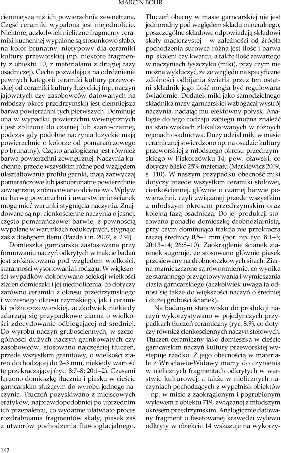 niektóre fragmenty z obiektu 10, z materiałami z drugiej fazy osadniczej). Cechą pozwalającą na odróżnienie pewnych kategorii ceramiki kultury przeworskiej od ceramiki kultury łużyckiej (np.