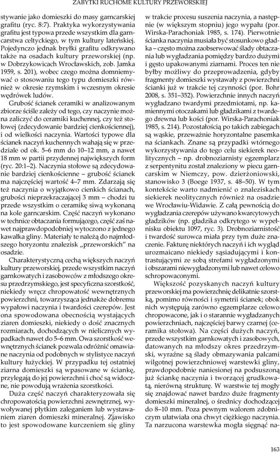 Pojedynczo jednak bryłki grafitu odkrywano także na osadach kultury przeworskiej (np. w Dobrzykowicach Wrocławskich, zob. Jamka 1959, s.