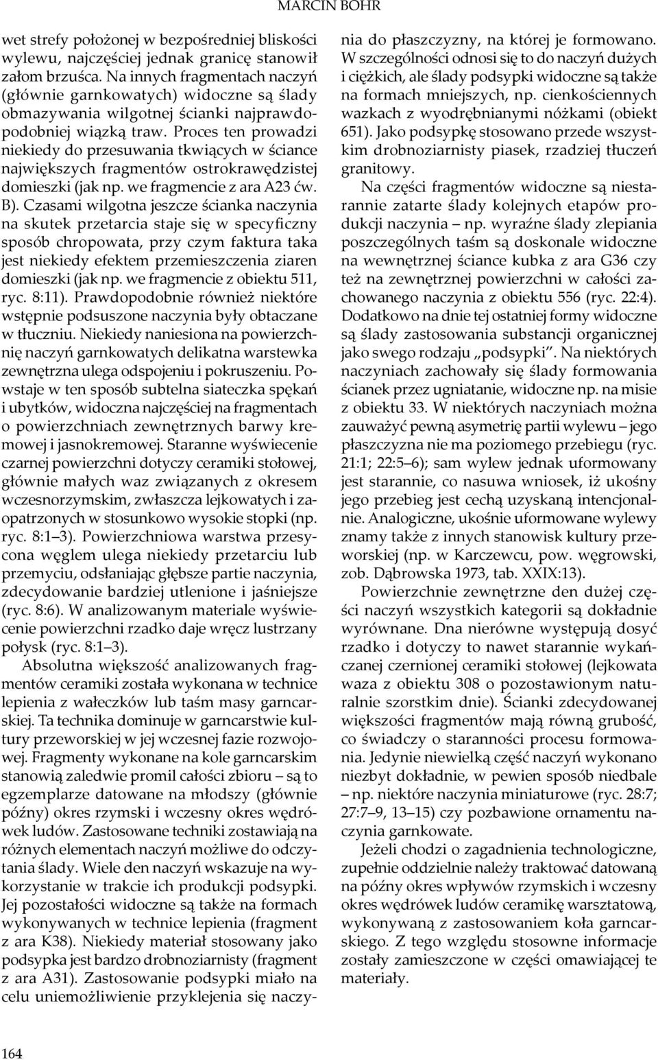 Proces ten prowadzi niekiedy do przesuwania tkwiących w ściance największych fragmentów ostrokrawędzistej domieszki (jak np. we fragmencie z ara A23 ćw. B).
