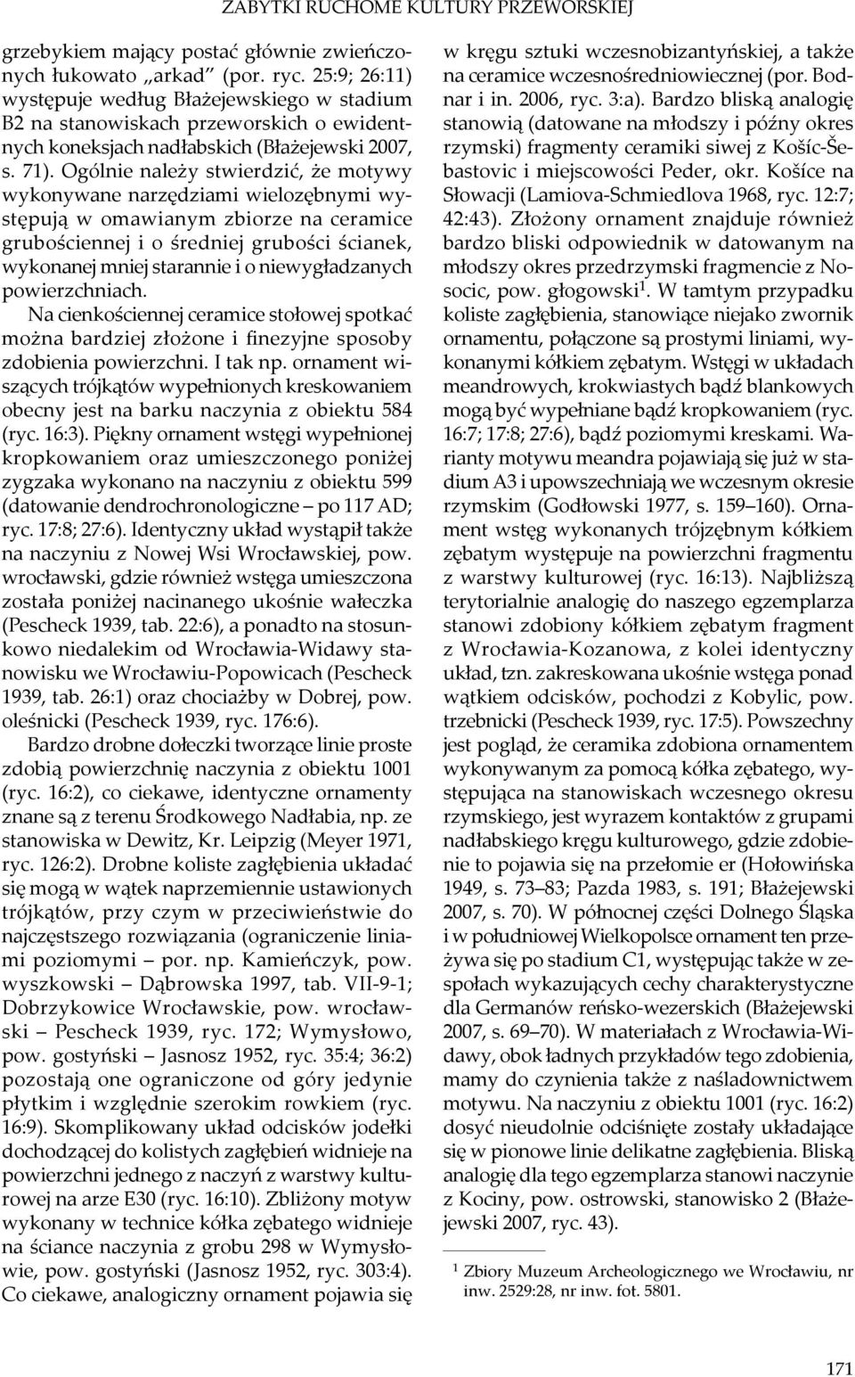 Ogólnie należy stwierdzić, że motywy wykonywane narzędziami wielozębnymi występują w omawianym zbiorze na ceramice grubościennej i o średniej grubości ścianek, wykonanej mniej starannie i o