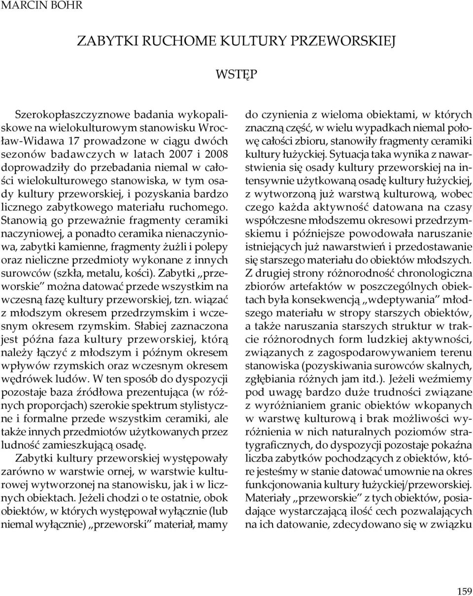 Stanowią go przeważnie fragmenty ceramiki naczyniowej, a ponadto ceramika nienaczyniowa, zabytki kamienne, fragmenty żużli i polepy oraz nieliczne przedmioty wykonane z innych surowców (szkła,
