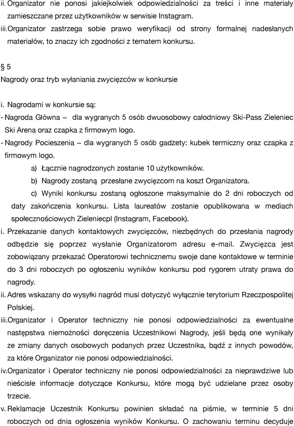 Nagrodami w konkursie są: - Nagroda Główna dla wygranych 5 osób dwuosobowy całodniowy Ski-Pass Zieleniec Ski Arena oraz czapka z firmowym logo.