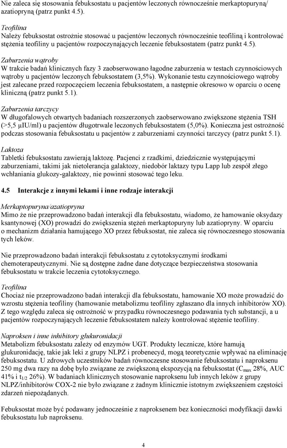 Zaburzenia wątroby W trakcie badań klinicznych fazy 3 zaobserwowano łagodne zaburzenia w testach czynnościowych wątroby u pacjentów leczonych febuksostatem (3,5%).