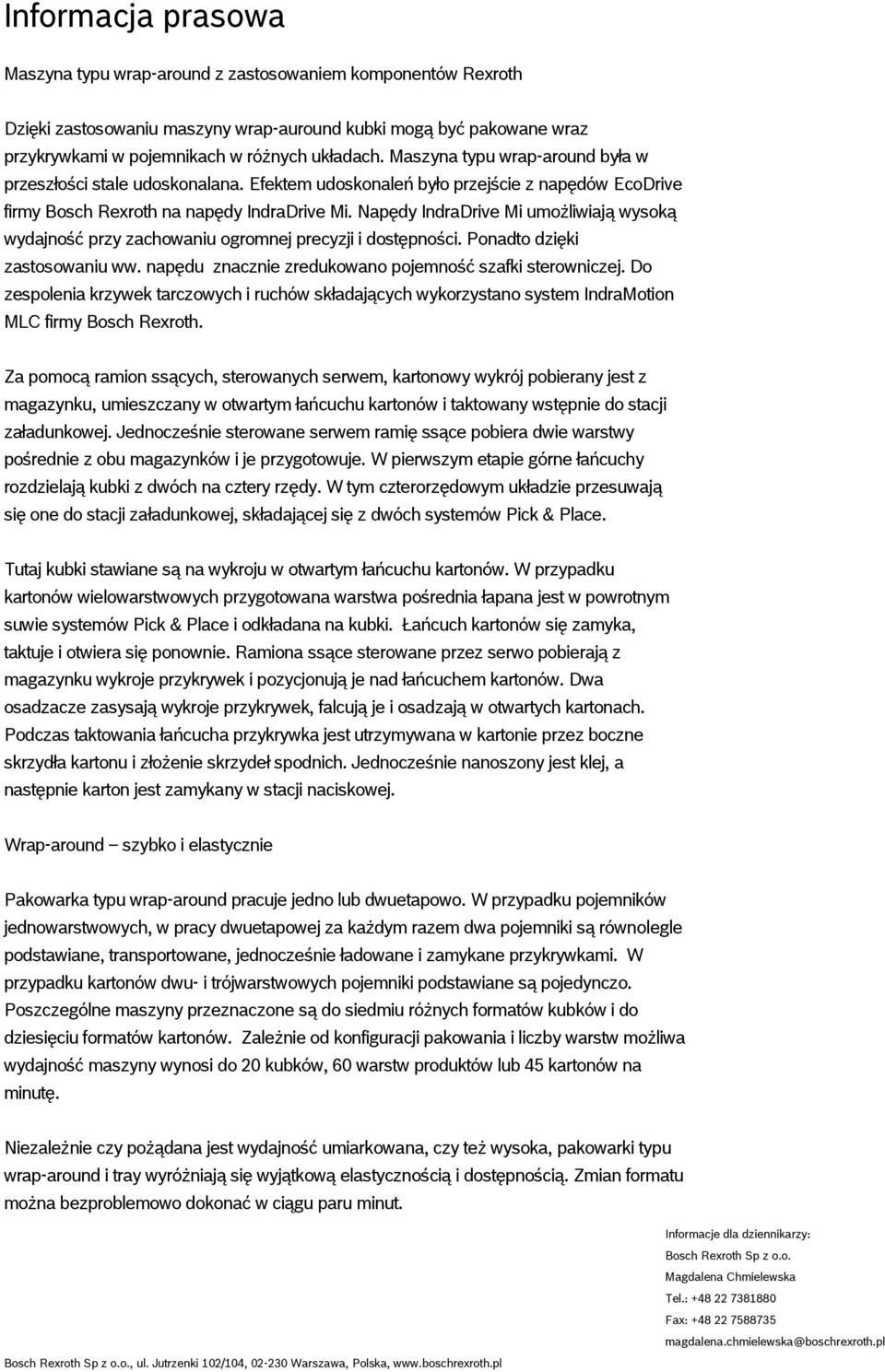 Napędy IndraDrive Mi umożliwiają wysoką wydajność przy zachowaniu ogromnej precyzji i dostępności. Ponadto dzięki zastosowaniu ww. napędu znacznie zredukowano pojemność szafki sterowniczej.