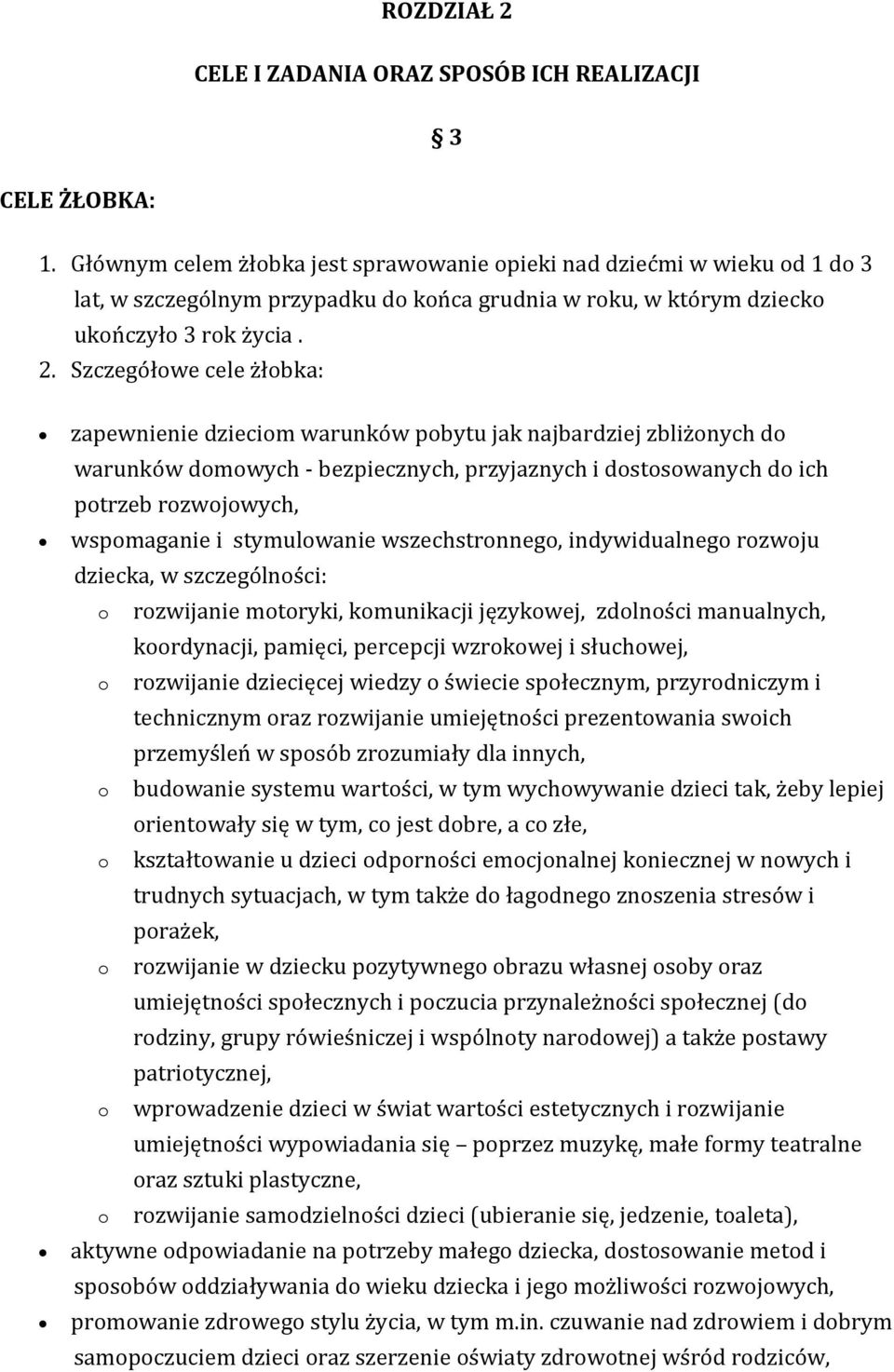 Szczegółwe cele żłbka: zapewnienie dziecim warunków pbytu jak najbardziej zbliżnych d warunków dmwych - bezpiecznych, przyjaznych i dstswanych d ich ptrzeb rzwjwych, wspmaganie i stymulwanie