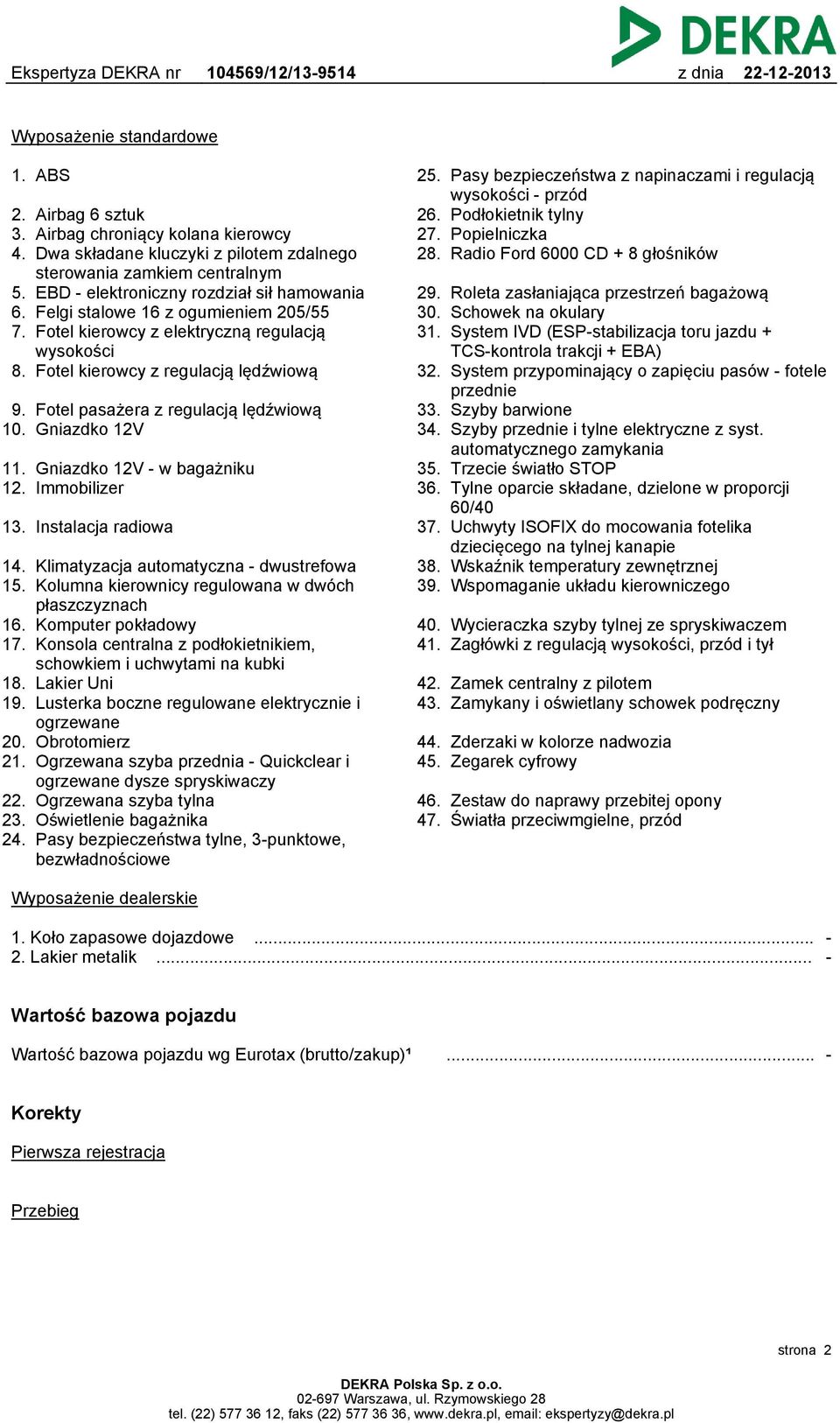 Fotel pasażera z regulacją lędźwiową 10. Gniazdko 12V 11. Gniazdko 12V - w bagażniku 12. Immobilizer 13. Instalacja radiowa 14. Klimatyzacja automatyczna - dwustrefowa 15.