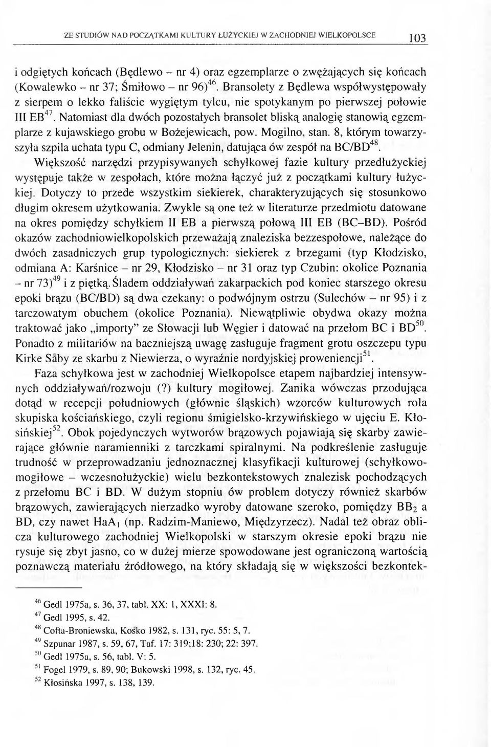 Natomiast dla dwóch pozostałych bransolet bliską analogię stanowią egzemplarze z kujawskiego grobu w Bożejewicach, pow. Mogilno, stan.