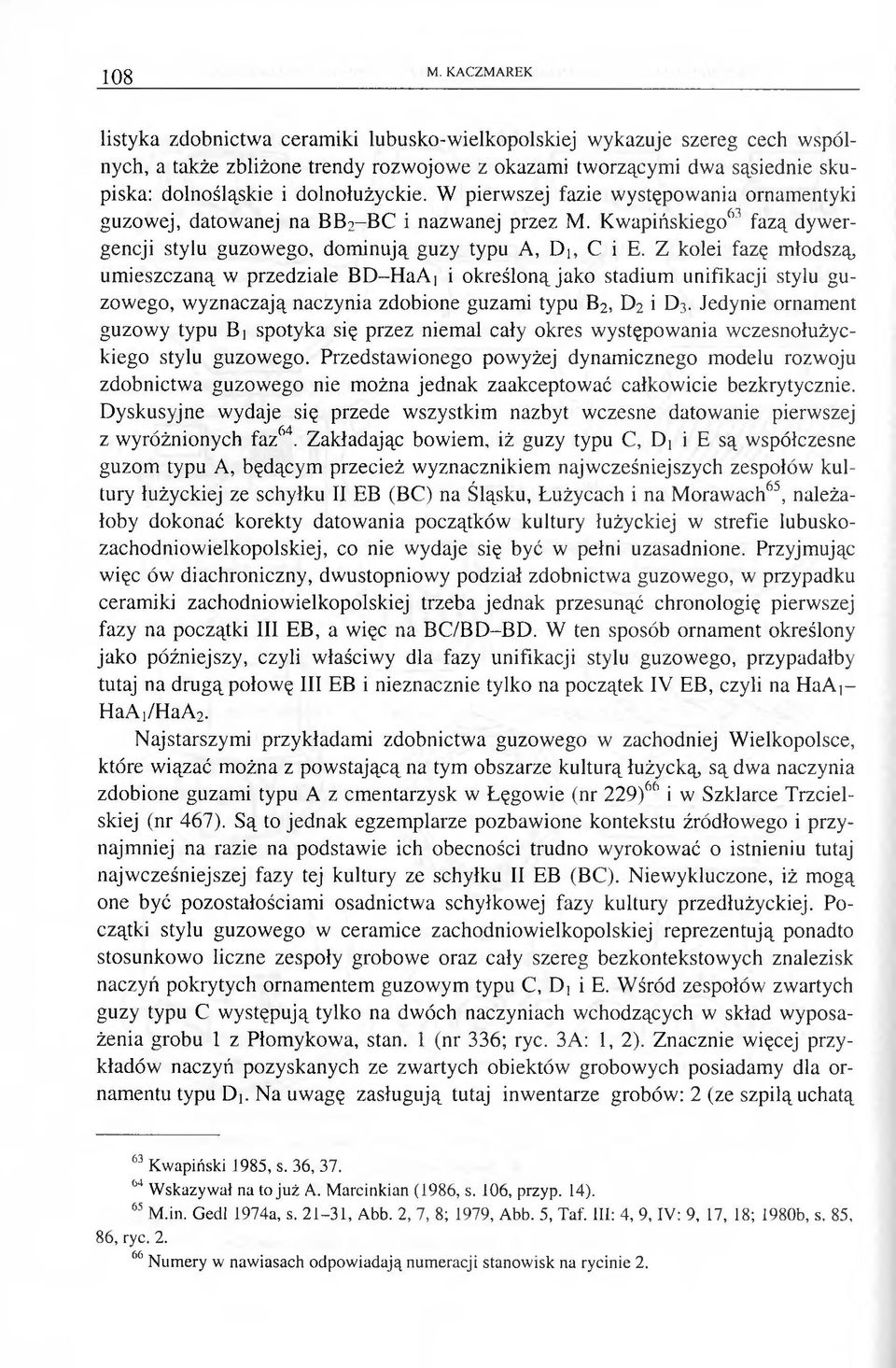 dolnołużyckie. W pierwszej fazie występowania ornamentyki guzowej, datowanej na BB2-B C i nazwanej przez M. Kwapińskiego63 fazą dyw ergencji stylu guzowego, dom inują guzy typu A, Di, C i E.