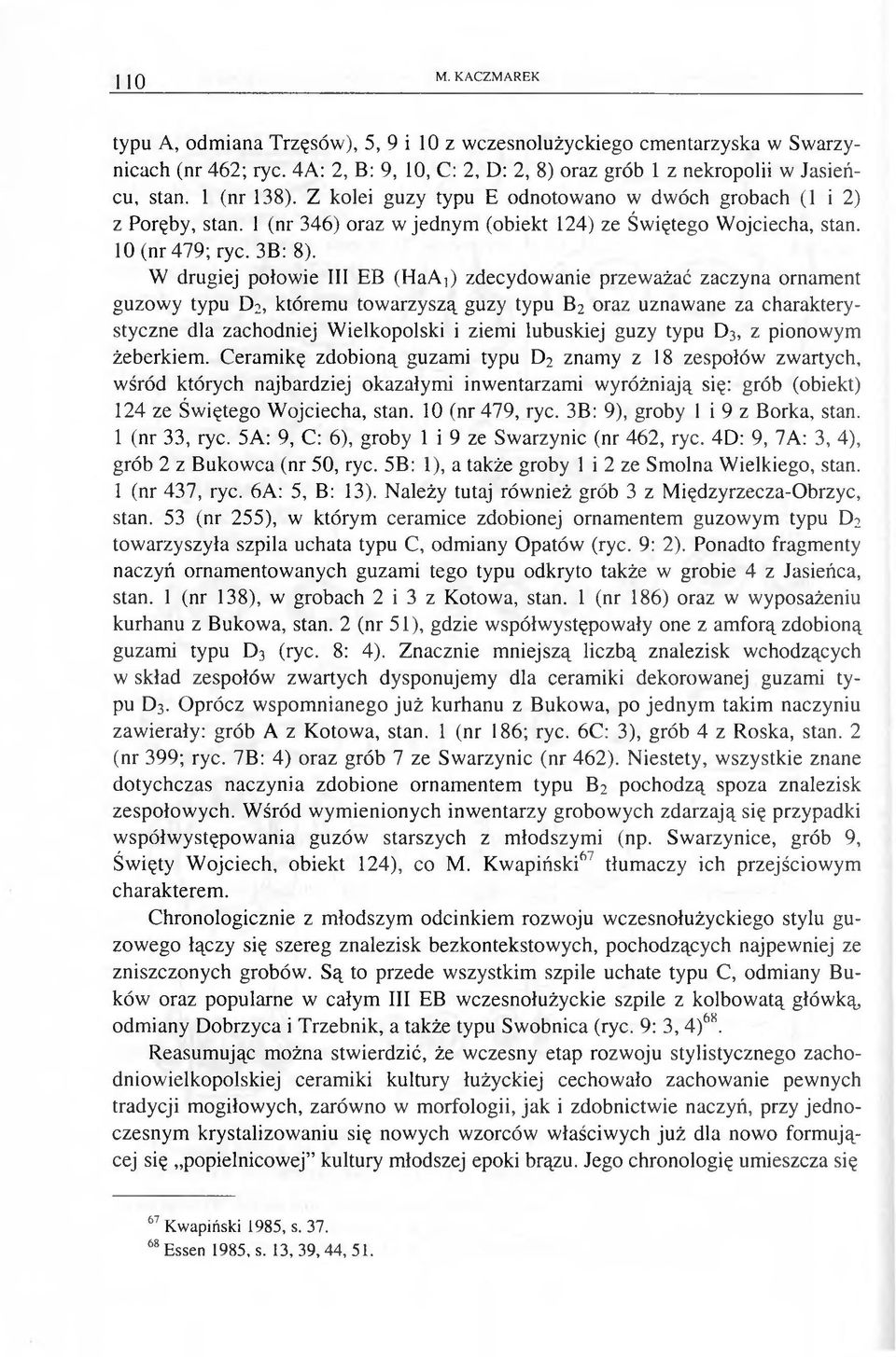 W drugiej połowie III EB (HaAO zdecydowanie przeważać zaczyna ornament guzow y typu D2, któremu tow arzyszą guzy typu B2 oraz uznawane za charakterystyczne dla zachodniej W ielkopolski i ziemi