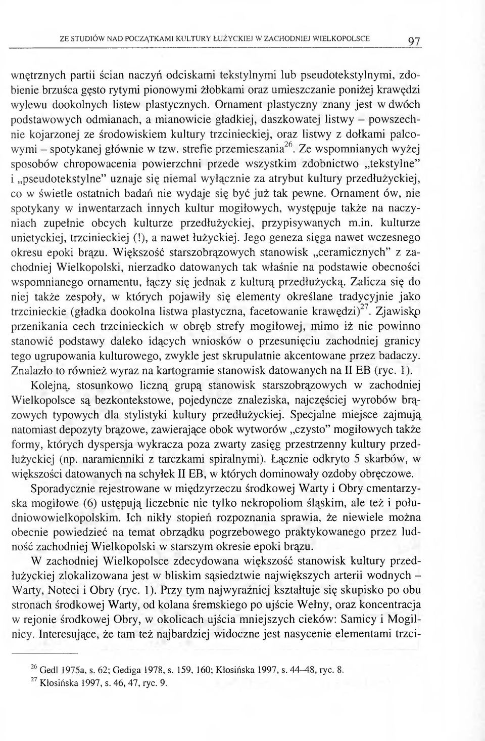 Ornament plastyczny znany jest w dwóch podstawowych odmianach, a m ianowicie gładkiej, daszkowatej listwy - pow szechnie kojarzonej ze środow iskiem kultury trzcinieckiej, oraz listwy z dołkam i
