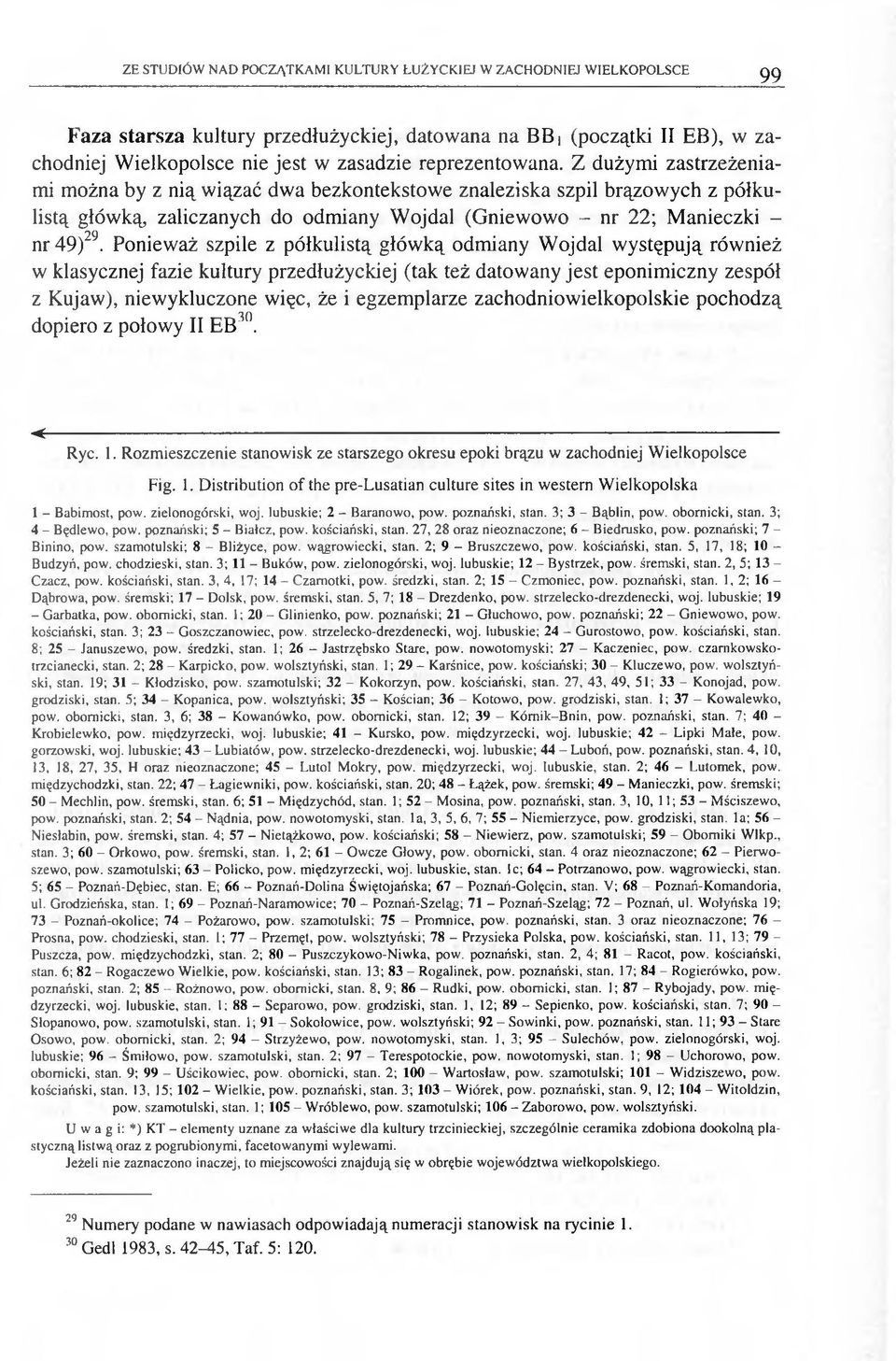 Ponieważ szpile z półkułistą głów ką odmiany Wojdal w ystępują również w klasycznej fazie kultury przedłużyckiej (tak też datowany jest eponim iczny zespół z Kujaw), niewykluczone więc, że i egzem