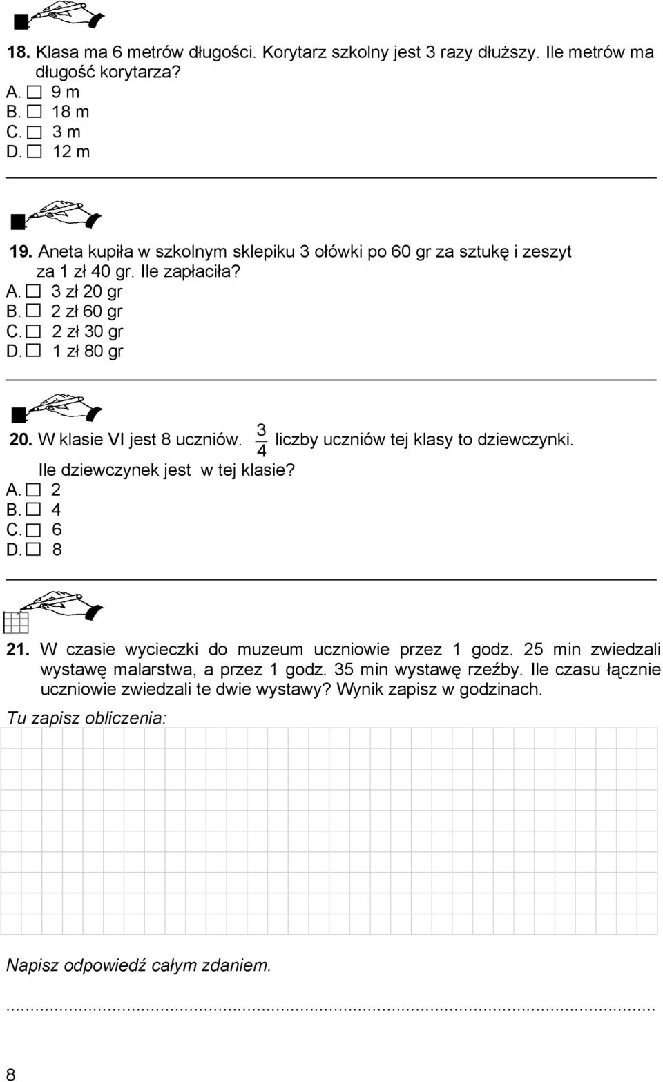 W klasie VI jest 8 uczniów. 4 3 liczby uczniów tej klasy to dziewczynki. Ile dziewczynek jest w tej klasie? A. 2 B. 4 C. 6 D. 8 21.