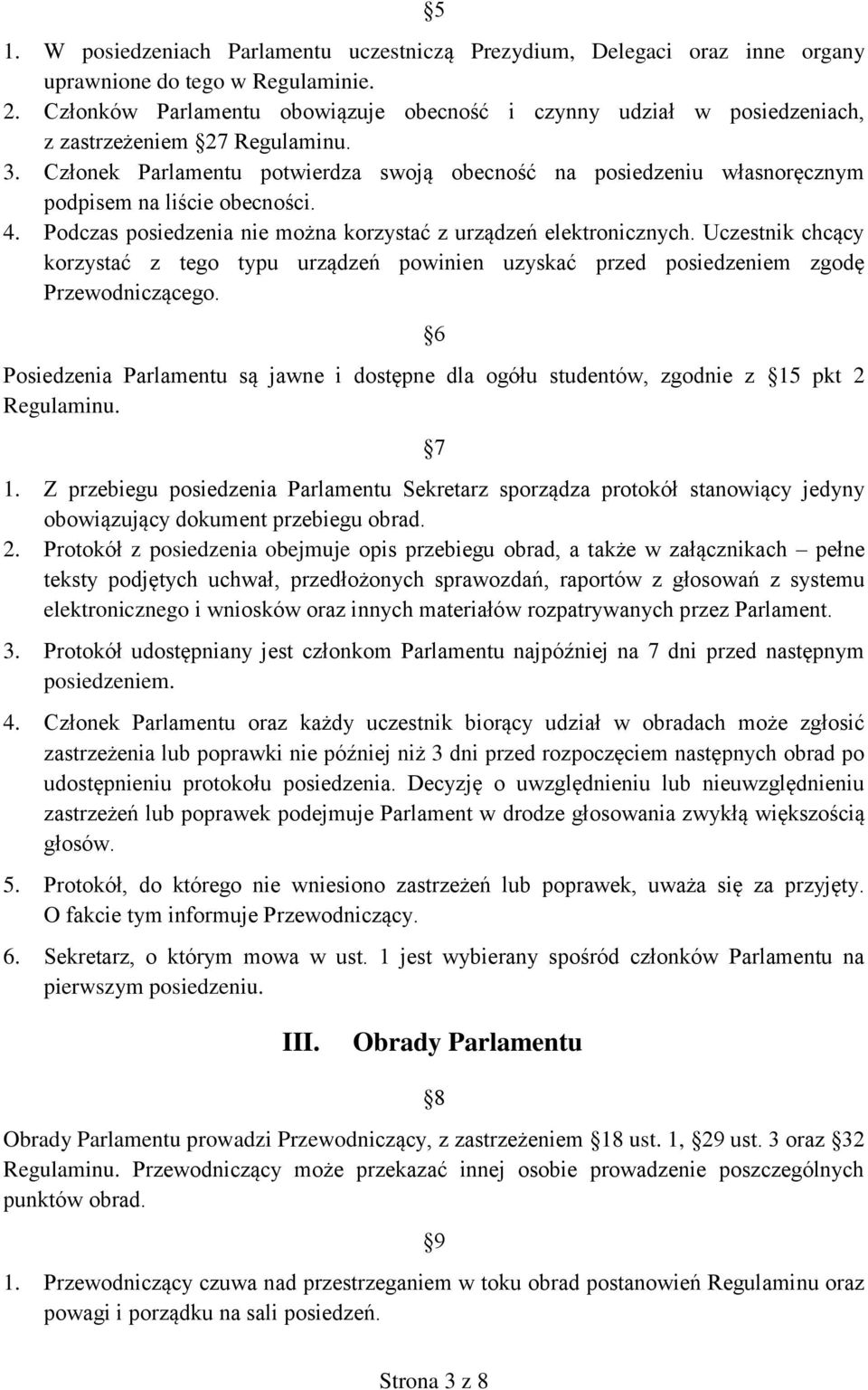 Członek Parlamentu potwierdza swoją obecność na posiedzeniu własnoręcznym podpisem na liście obecności. 4. Podczas posiedzenia nie można korzystać z urządzeń elektronicznych.