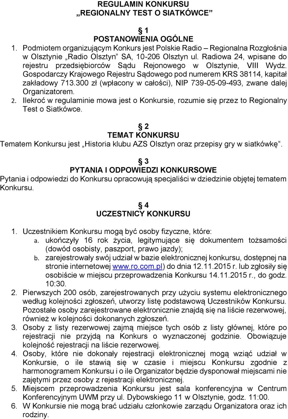 300 zł (wpłacony w całości), NIP 739-05-09-493, zwane dalej Organizatorem. 2. Ilekroć w regulaminie mowa jest o Konkursie, rozumie się przez to Regionalny Test o Siatkówce.