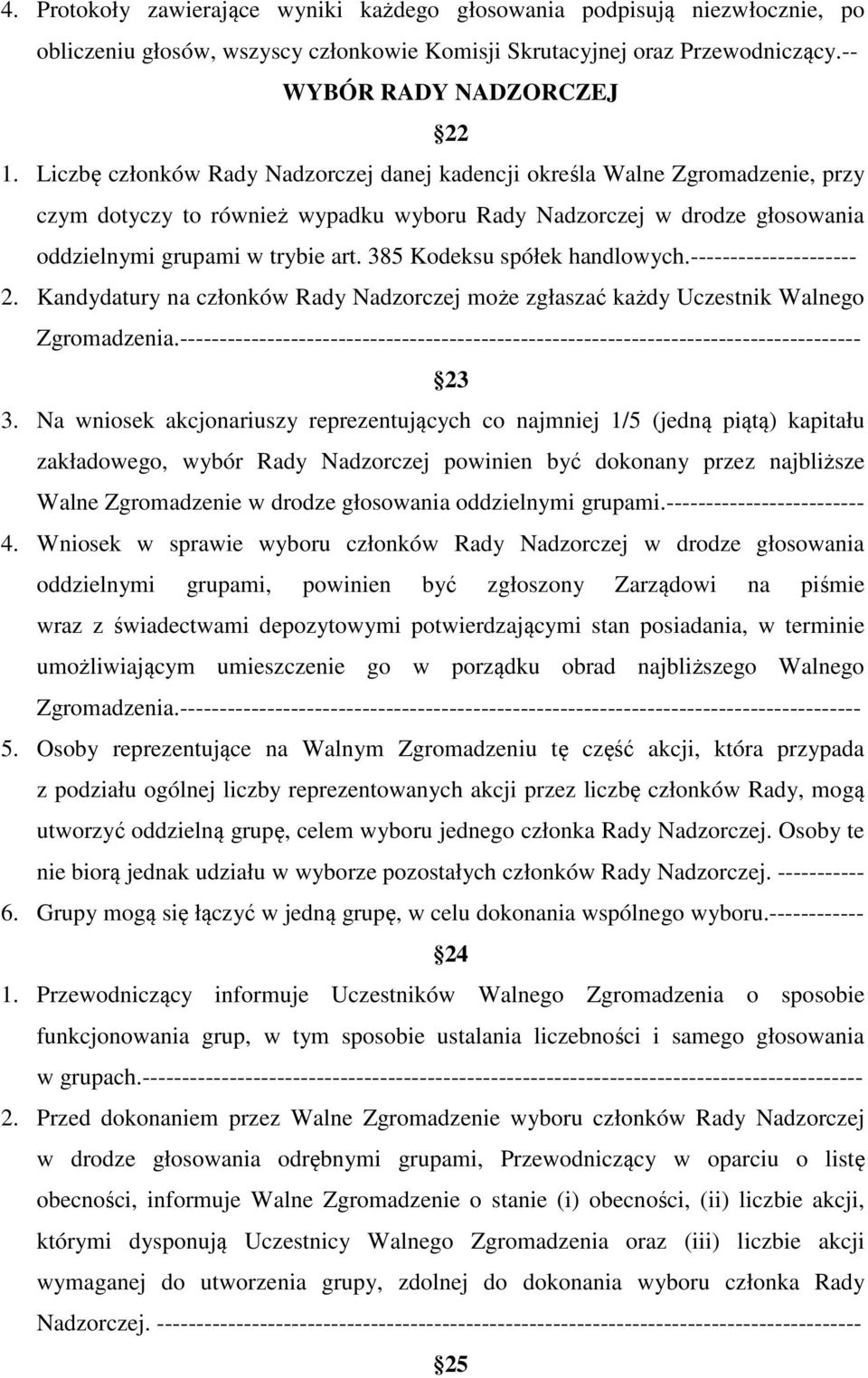 385 Kodeksu spółek handlowych.--------------------- 2. Kandydatury na członków Rady Nadzorczej może zgłaszać każdy Uczestnik Walnego Zgromadzenia.