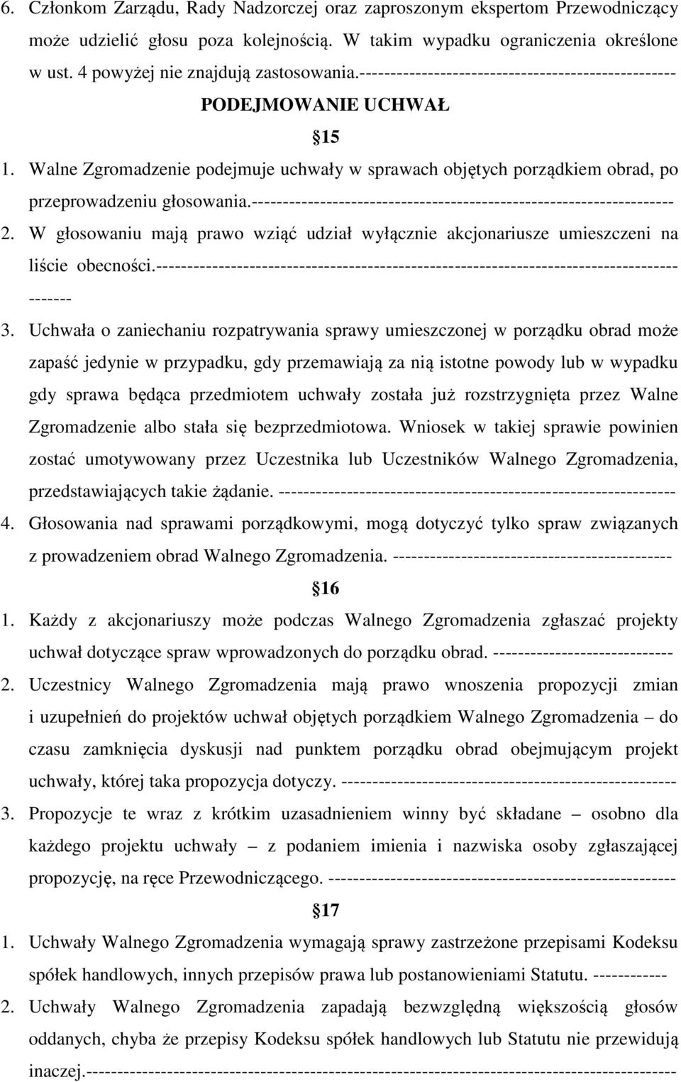 -------------------------------------------------------------------- 2. W głosowaniu mają prawo wziąć udział wyłącznie akcjonariusze umieszczeni na liście obecności.