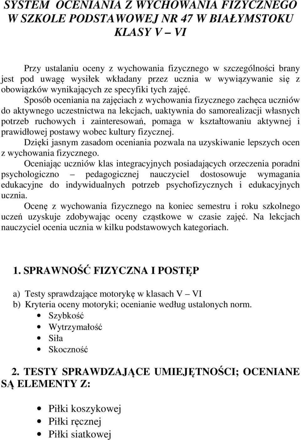 Sposób oceniania na zajęciach z wychowania fizycznego zachęca uczniów do aktywnego uczestnictwa na lekcjach, uaktywnia do samorealizacji własnych potrzeb ruchowych i zainteresowań, pomaga w