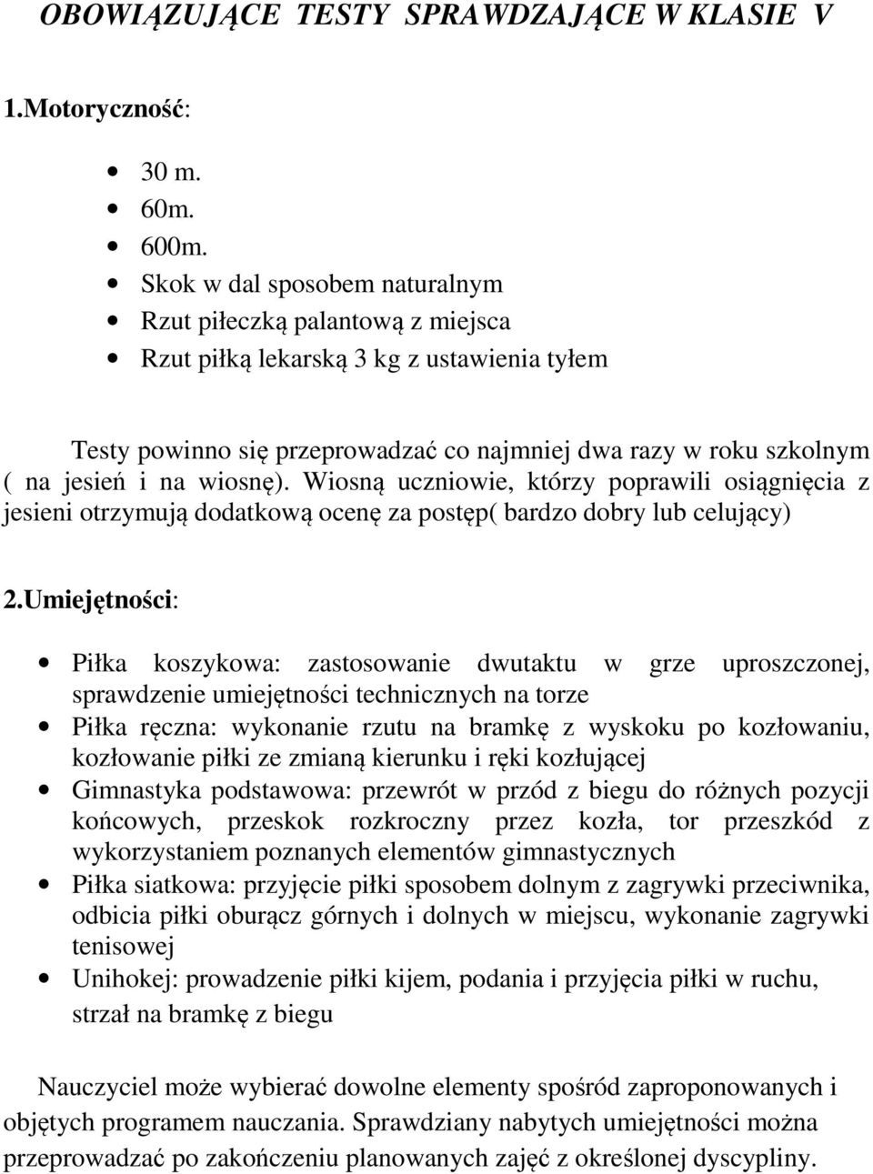 umiejętności technicznych na torze Piłka ręczna: wykonanie rzutu na bramkę z wyskoku po kozłowaniu, kozłowanie piłki ze zmianą kierunku i ręki kozłującej Gimnastyka podstawowa: przewrót w przód z