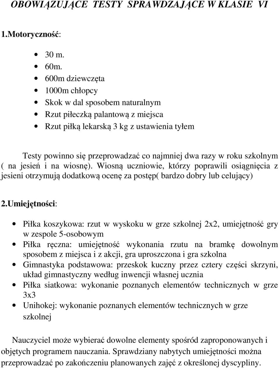 szkolnej 2x2, umiejętność gry w zespole 5-osobowym Piłka ręczna: umiejętność wykonania rzutu na bramkę dowolnym sposobem z miejsca i z akcji, gra uproszczona i gra szkolna Gimnastyka podstawowa: