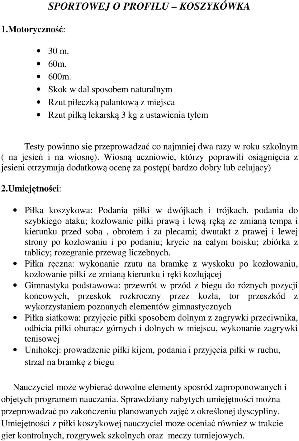 kozłowanie piłki prawą i lewą ręką ze zmianą tempa i kierunku przed sobą, obrotem i za plecami; dwutakt z prawej i lewej strony po kozłowaniu i po podaniu; krycie na całym boisku; zbiórka z tablicy;