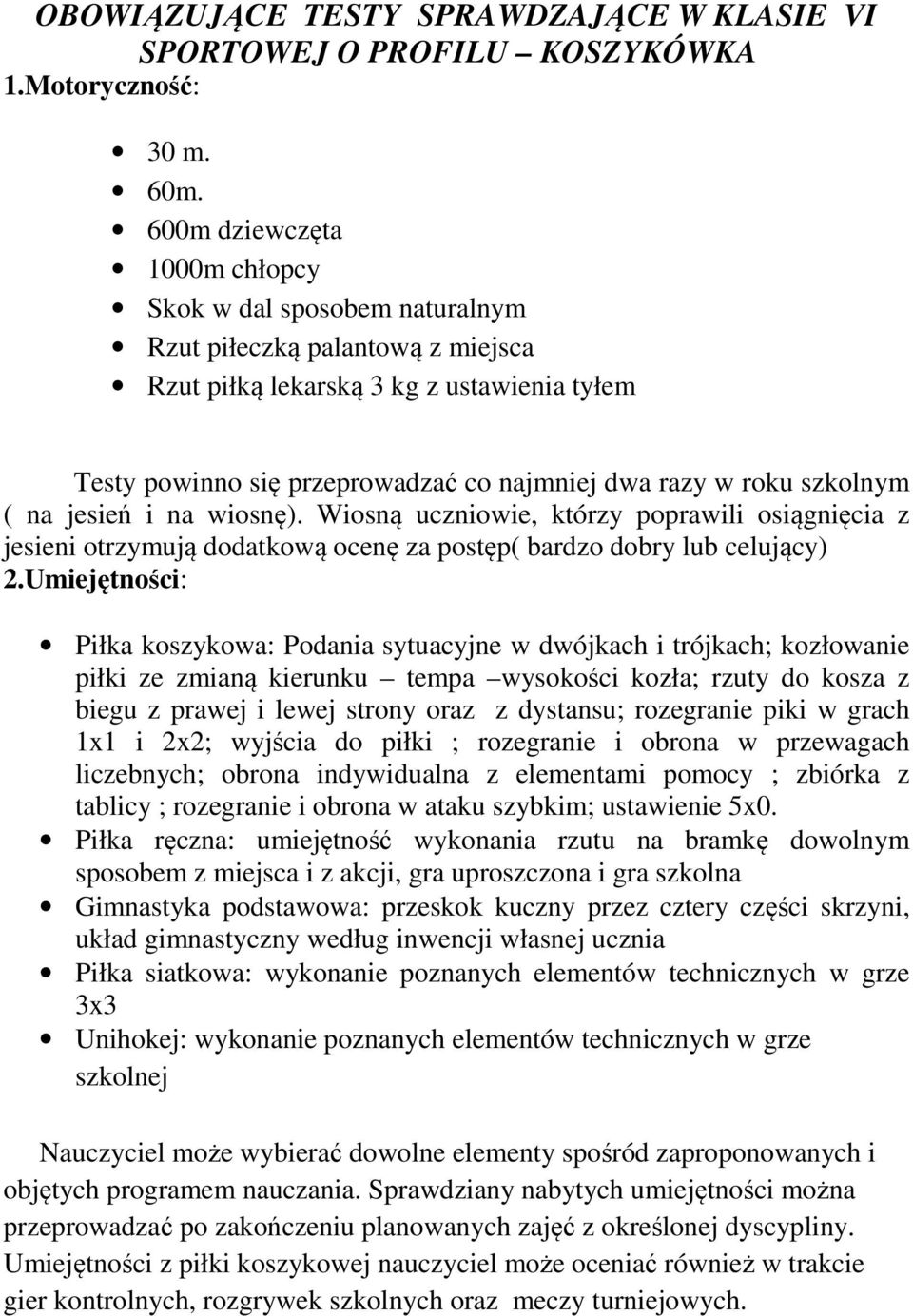 dwójkach i trójkach; kozłowanie piłki ze zmianą kierunku tempa wysokości kozła; rzuty do kosza z biegu z prawej i lewej strony oraz z dystansu; rozegranie piki w grach 1x1 i 2x2; wyjścia do piłki ;