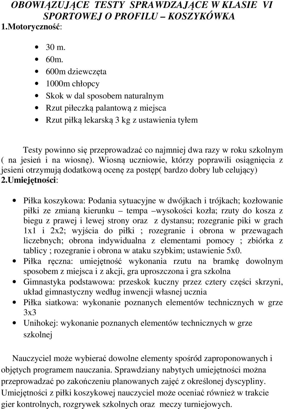 dwójkach i trójkach; kozłowanie piłki ze zmianą kierunku tempa wysokości kozła; rzuty do kosza z biegu z prawej i lewej strony oraz z dystansu; rozegranie piki w grach 1x1 i 2x2; wyjścia do piłki ;