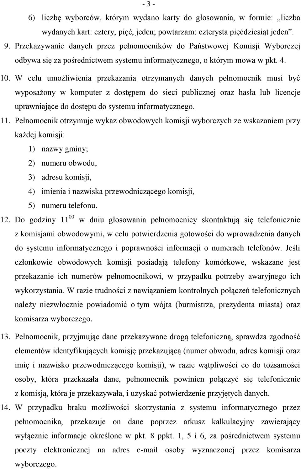 W celu umożliwienia przekazania otrzymanych danych pełnomocnik musi być wyposażony w komputer z dostępem do sieci publicznej oraz hasła lub licencje uprawniające do dostępu do systemu informatycznego.