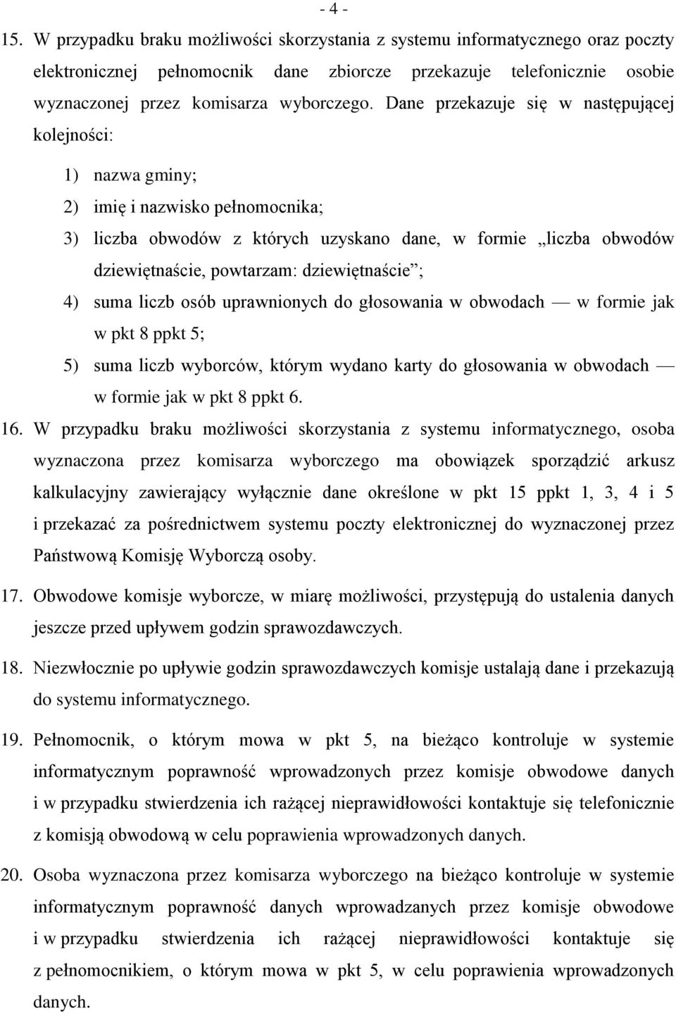 dziewiętnaście ; 4) suma liczb osób uprawnionych do głosowania w obwodach w formie jak w pkt 8 ppkt 5; 5) suma liczb wyborców, którym wydano karty do głosowania w obwodach w formie jak w pkt 8 ppkt 6.