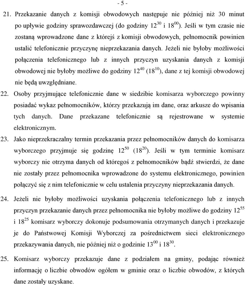 Jeżeli nie byłoby możliwości połączenia telefonicznego lub z innych przyczyn uzyskania danych z komisji obwodowej nie byłoby możliwe do godziny 12 40 (18 10 ), dane z tej komisji obwodowej nie będą