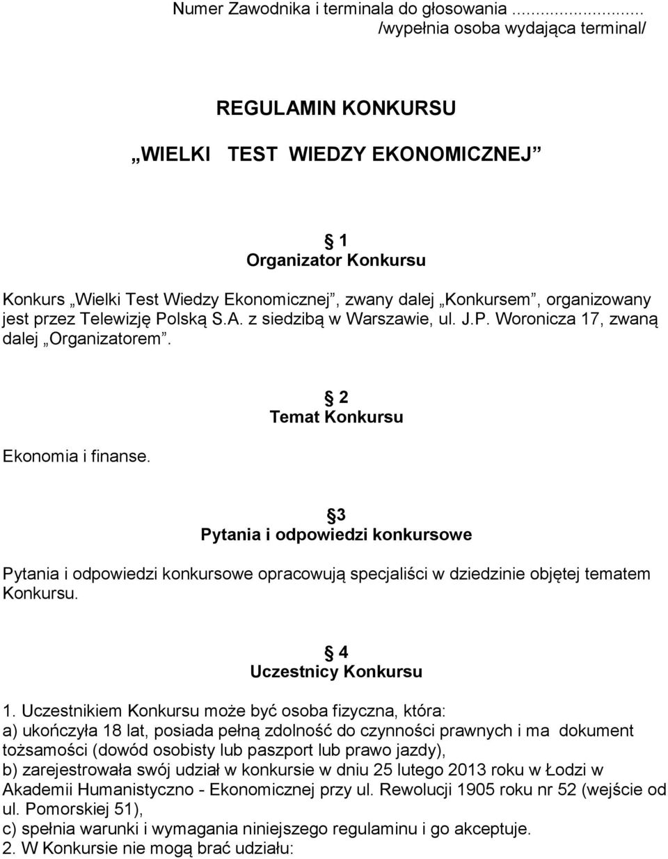 Telewizję Polską S.A. z siedzibą w Warszawie, ul. J.P. Woronicza 17, zwaną dalej Organizatorem. Ekonomia i finanse.