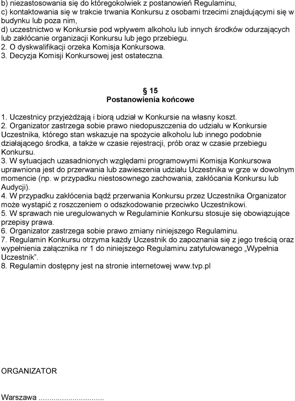 Decyzja Komisji Konkursowej jest ostateczna. 15 Postanowienia końcowe 1. Uczestnicy przyjeżdżają i biorą udział w Konkursie na własny koszt. 2.