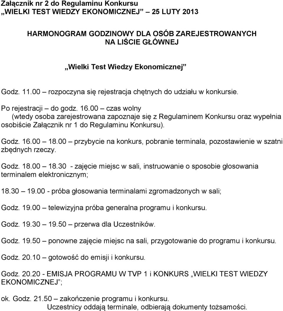 00 czas wolny (wtedy osoba zarejestrowana zapoznaje się z Regulaminem Konkursu oraz wypełnia osobiście Załącznik nr 1 do Regulaminu Konkursu). Godz. 16.00 18.