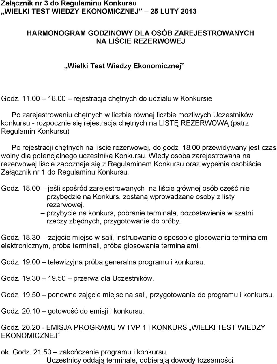 Regulamin Konkursu) Po rejestracji chętnych na liście rezerwowej, do godz. 18.00 przewidywany jest czas wolny dla potencjalnego uczestnika Konkursu.