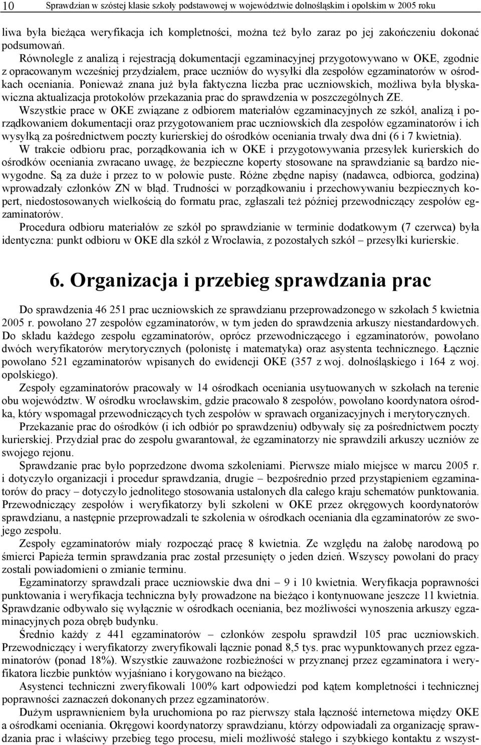 Równolegle z analizą i rejestracją dokumentacji egzaminacyjnej przygotowywano w OKE, zgodnie z opracowanym wcześniej przydziałem, prace uczniów do wysyłki dla zespołów egzaminatorów w ośrodkach